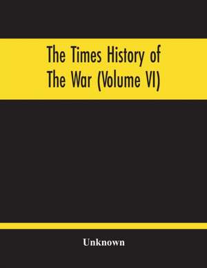 The Times History Of The War (Volume Vi) de Unknown