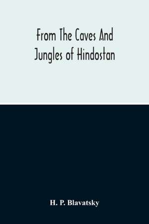 From The Caves And Jungles Of Hindostan de H. P. Blavatsky