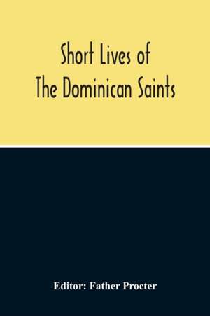 Short Lives Of The Dominican Saints de Father Procter