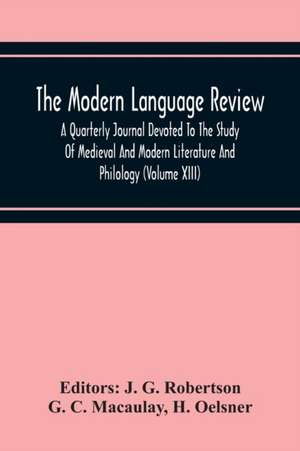 The Modern Language Review; A Quarterly Journal Devoted To The Study Of Medieval And Modern Literature And Philology (Volume Xiii) de G. C. Macaulay