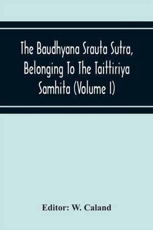 The Baudhyana Srauta Sutra, Belonging To The Taittiriya Samhita (Volume I) de W. Caland