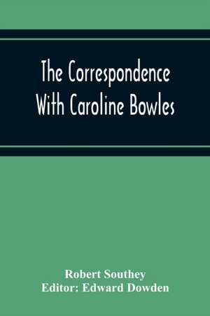 The Correspondence With Caroline Bowles, To Which Are Added Correspondence With Shelley, And Southey'S Dreams de Robert Southey