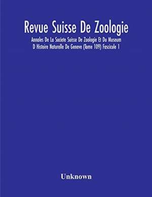 Revue Suisse De Zoologie; Annales De La Societe Suisse De Zoologie Et Du Museum D Histoire Naturelle De Geneve (Tome 109) Fascicule 1 de Unknown