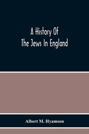 A History Of The Jews In England de Albert M. Hyamson