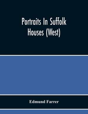 Portraits In Suffolk Houses (West) de Edmund Farrer