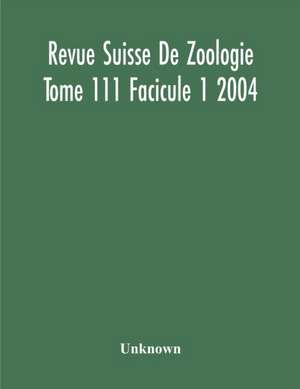 Revue Suisse De Zoologie Tome 111 Facicule 1 2004 , Annales De La Societe Zoologique Suisse Et Du Museum D'Histoire Naturelle De Geneve de Unknown