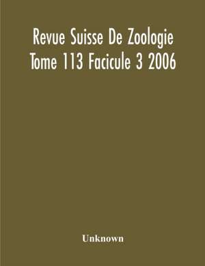 Revue Suisse De Zoologie Tome 113 Facicule 3 2006 , Annales De La Societe Zoologique Suisse Et Du Museum D'Histoire Naturelle De Geneve de Unknown