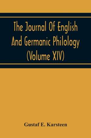 The Journal Of English And Germanic Philology (Volume Xiv) de Gustaf E. Karsteen