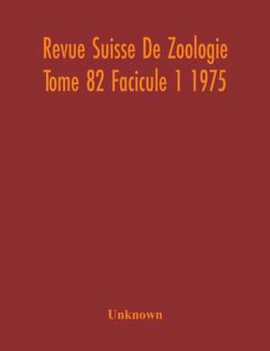 Revue Suisse De Zoologie Tome 82 Facicule 1 1975 , Annales De La Societe Zoologique Suisse Et Du Museum D'Histoire Naturelle De Geneve de Unknown