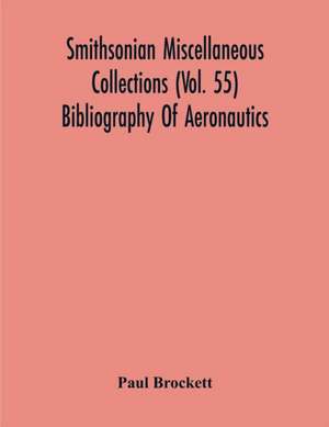 Smithsonian Miscellaneous Collections (Vol. 55) Bibliography Of Aeronautics de Paul Brockett