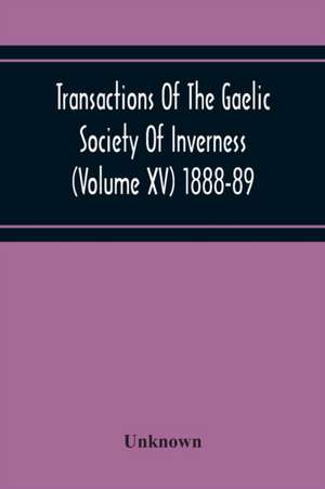 Transactions Of The Gaelic Society Of Inverness (Volume Xv) 1888-89 de Unknown