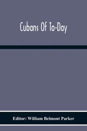 Cubans Of To-Day de William Belmont Parker