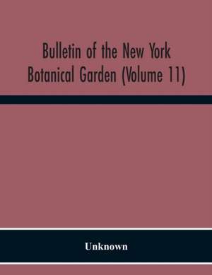 Bulletin Of The New York Botanical Garden (Volume 11) de Unknown