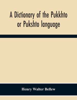 A Dictionary Of The Pukkhto Or Pukshto Language, In Which The Words Are Traced To Their Sources In The Indian And Persian Languages de Henry Walter Bellew