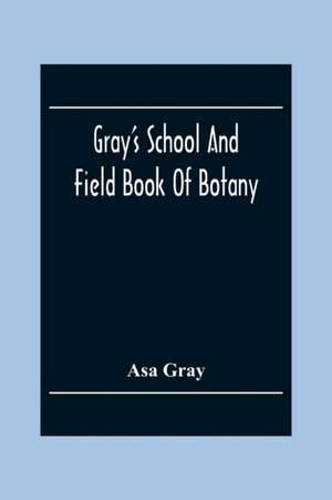 Gray'S School And Field Book Of Botany de Asa Gray