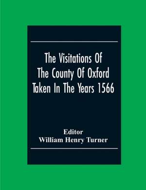 The Visitations Of The County Of Oxford Taken In The Years 1566 de William Henry Turner