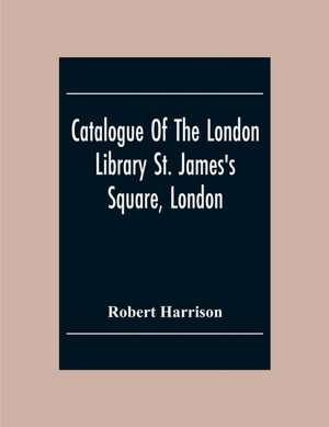 Catalogue Of The London Library St. James'S Square, London de Robert Harrison