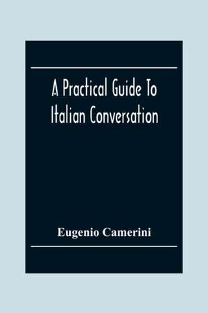 A Practical Guide To Italian Conversation de Eugenio Camerini