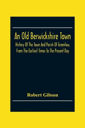 An Old Berwickshire Town de Robert Gibson