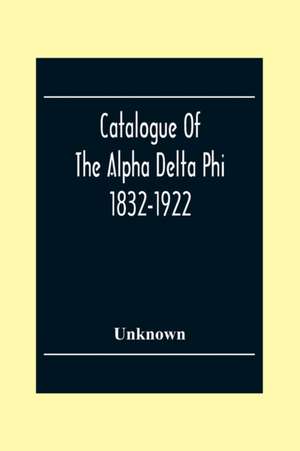 Catalogue Of The Alpha Delta Phi 1832-1922 de Unknown