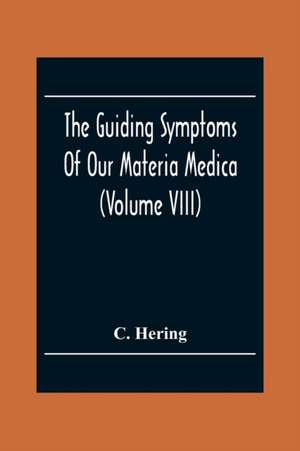 The Guiding Symptoms Of Our Materia Medica (Volume Viii) de C. Hering