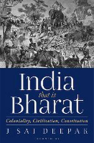 India that is Bharat: Coloniality, Civilisation, Constitution de J Sai Deepak