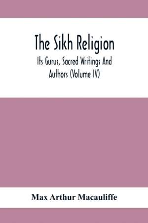 The Sikh Religion, Its Gurus, Sacred Writings And Authors (Volume Iv) de Max Arthur Macauliffe