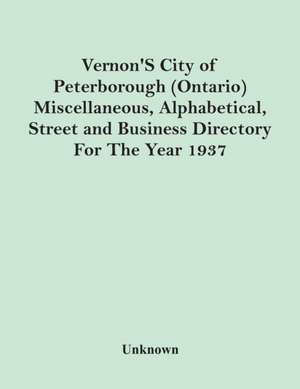 Vernon'S City Of Peterborough (Ontario) Miscellaneous, Alphabetical, Street And Business Directory For The Year 1937 de Unknown