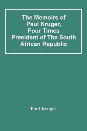 The Memoirs Of Paul Kruger, Four Times President Of The South African Republic de Paul Kruger