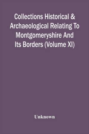 Collections Historical & Archaeological Relating To Montgomeryshire And Its Borders (Volume Xi) de Unknown