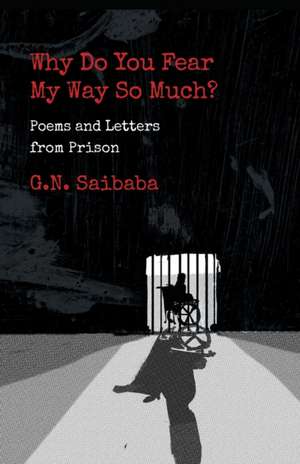 WHY DO YOU FEAR MY WAY SO MUCH? POEMS AND LETTERS FROM PRISON de G. N. Saibaba