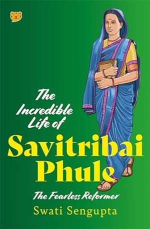 The Incredible Life of Savitribai Phule de Swati Sengupta