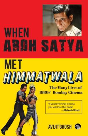 WHEN ARDH SATYA MET HIMMATWALA THE MANY LIVES OF 1980s' BOMBAY CINEMA de Avijit Ghosh