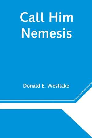 Call Him Nemesis de Donald E. Westlake