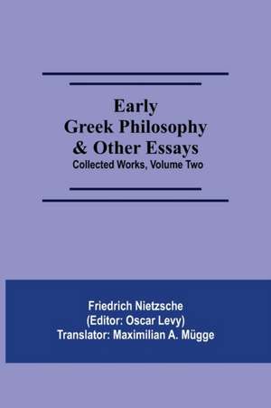 Early Greek Philosophy & Other Essays; Collected Works, Volume Two de Friedrich Nietzsche