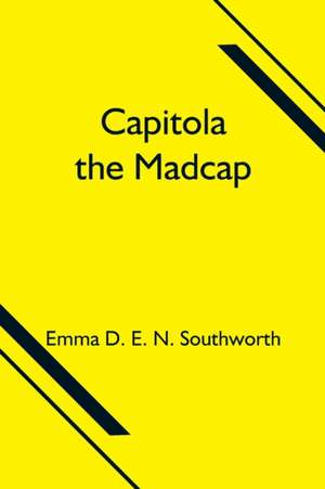 Capitola the Madcap de Emma D E N Southworth