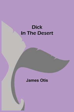 Dick In The Desert de James Otis