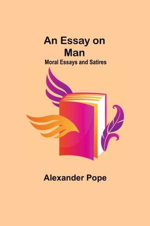 An Essay on Man; Moral Essays and Satires de Alexander Pope