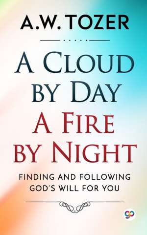 A Cloud by Day, a Fire by Night de Aw Tozer