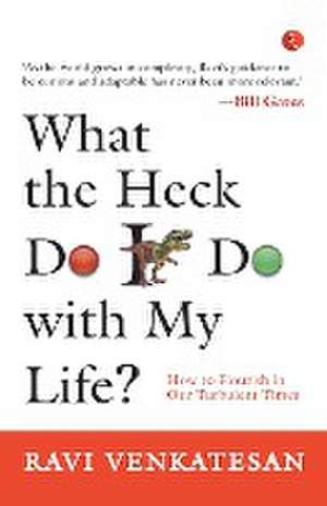 WHAT THE HECK DO I DO WITH MY LIFE? de Ravi Venkatesan