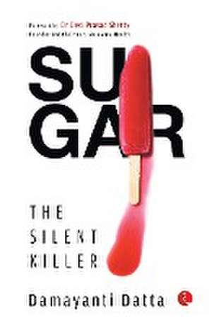 SUGAR The Silent Killer de Damayanti Datta