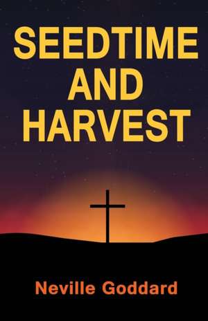 Seedtime and Harvest de Neville Goddard