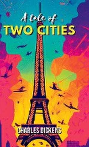 A Tale of Two Cities A STORY OF THE FRENCH REVOLUTION de Charles Dickens