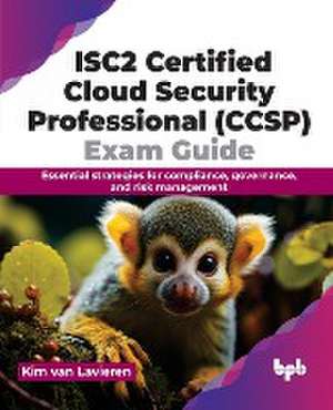 ISC2 Certified Cloud Security Professional (CCSP) Exam Guide de Kim van Lavieren