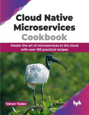 Cloud Native Microservices Cookbook de Varun Yadav