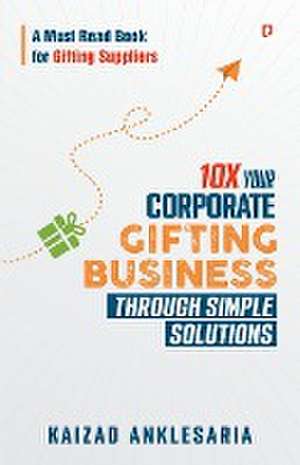 10X Your Corporate Gifting Business through Simple Solutions de Kaizad Anklesaria