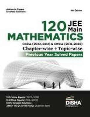 Disha 120 JEE Main Mathematics Online (2022 - 2012) & Offline (2018 - 2002) Chapter-wise + Topic-wise Previous Years Solved Papers 6th Edition NCERT C de Disha Experts