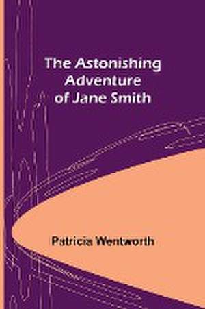 The Astonishing Adventure of Jane Smith de Patricia Wentworth