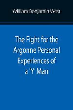 The Fight for the Argonne Personal Experiences of a 'Y' Man de William Benjamin West