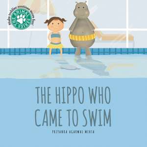 The Hippo Who Came to Swim de Priyanka Agarwal Mehta